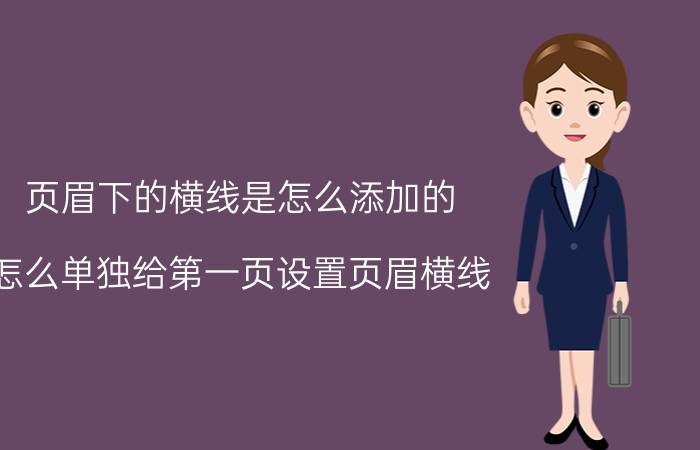 页眉下的横线是怎么添加的 怎么单独给第一页设置页眉横线？